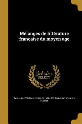 M?langes de Litt?rature Fran?aise Du Moyen Age - Paris, Gaston Bruno Paulin 1839-1903 (Creator), and Roques, Mario 1875-1961 Ed