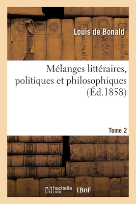 M?langes Litt?raires, Politiques Et Philosophiques. Tome 2 - De Bonald, Louis