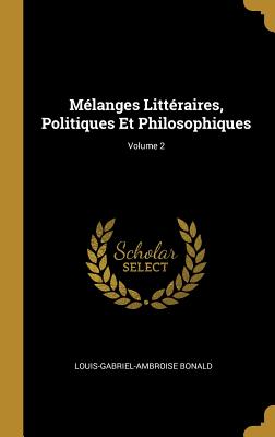 M?langes Litt?raires, Politiques Et Philosophiques; Volume 2 - Bonald, Louis-Gabriel-Ambroise