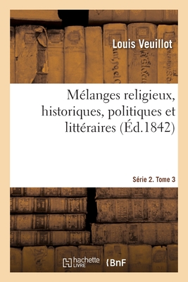 M?langes religieux, historiques, politiques et litt?raires. S?rie 2. Tome 3 - Veuillot, Louis