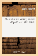 M. Le Duc de Valmy, Ancien Depute, Etc.