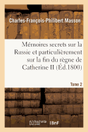 M?mo?res Secrets Sur La Russie: Et Particulierement Sur La Fin Du R?gne de Catherine II, Et Sur Celui de Paul I.