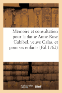 M?moire ? Consulter Et Consultation Pour La Dame Anne-Rose Cabibel, Veuve Calas, Et Pour Ses Enfants