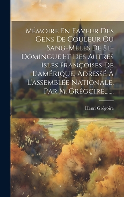 M?moire En Faveur Des Gens De Couleur Ou Sang-m?l?s De St-domingue Et Des Autres Isles Fran?oises De L'am?rique, Adress? ? L'assembl?e Nationale, Par M. Gr?goire, ...... - Gr?goire, Henri