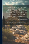 M?moire Sur L'?le De Chio Pr?sent? Par M. Fustel De Coulanges, Membre De L'?cole Fran?aise D'ath?nes: Aus: Archiver Des Missions Scient. Et Litter, Volume 5...