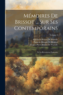 M?moires de Brissot ... Sur Ses Contemporains: Et La R?volution Fran?aise; Volume 2