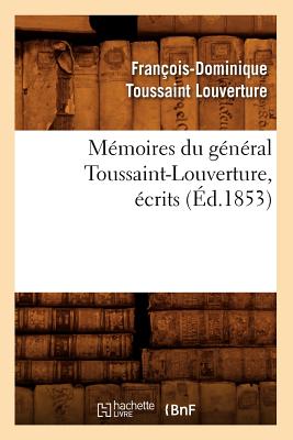 M?moires Du G?n?ral Toussaint-Louverture, ?crits (?d.1853) - Toussaint Louverture, Francois-Dominique