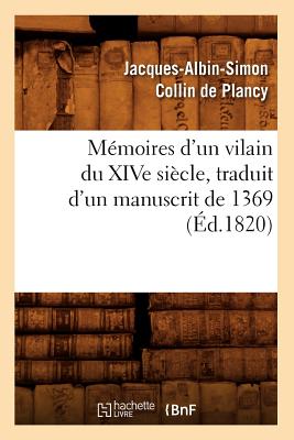 M?moires d'Un Vilain Du Xive Si?cle, Traduit d'Un Manuscrit de 1369, (?d.1820) - Collin de Plancy, Jacques-Albin-Simon