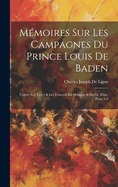 M?moires Sur Les Campagnes Du Prince Louis de Baden: Contre Les Turcs & Les Fran?ois En Hongrie & Sur Le Rhin, Parts 1-2