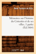 M?moires Sur l'Histoire Du Cotentin Et de Ses Villes. 1 Partie, (?d.1864)