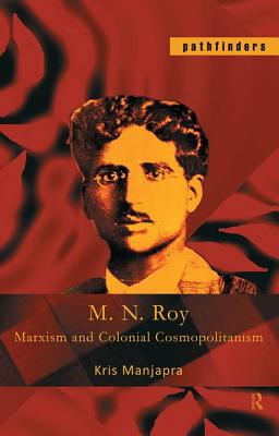 M. N. Roy: Marxism and Colonial Cosmopolitanism - Manjapra, Kris