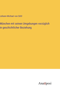 M?nchen mit seinen Umgebungen vorz?glich in geschichtlicher Beziehung