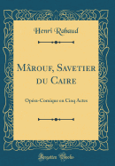 M?rouf, Savetier Du Caire: Op?ra-Comique En Cinq Actes (Classic Reprint)