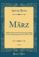 M?rz, Vol. 1: Halbmonatsschrift F?r Deutsche Kultur; Zweiter Jahrgang; Januar Bis M?rz 1908 (Classic Reprint)