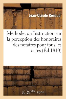 M?thode, Ou Instruction Sur La Perception Des Honoraires Des Notaires Pour Tous Les Actes - Renaud