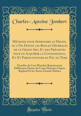 M?thode Pour Apprendre Le Dessin, Ou l'On Donne Les Regles G?n?rales de Ce Grand Art, Et Des Pr?ceptes Pour En Acqu?rir La Connoissance, Et s'y Perfectionner En Peu de Tems: Enrichie de Cent Planches Repr?sentant Diff?rentes Parties Du Corps Humain - Jombert, Charles-Antoine