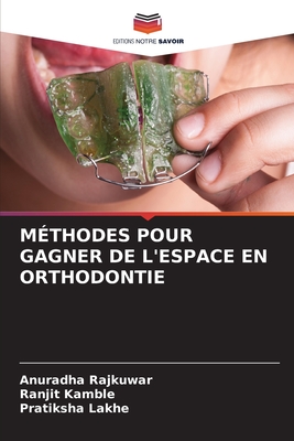 M?thodes Pour Gagner de l'Espace En Orthodontie - Rajkuwar, Anuradha, and Kamble, Ranjit, and Lakhe, Pratiksha