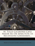 M. Tullii Ciceronis Cato Maior Seu de Senectute: Ex Recensione Gernhardi...