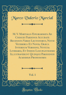 M. V. Martialis Epigrammata: Ad Codices Parisinos Accurate Recensita Variis Lectionibus, Notis Veteribus Et Novis, Graeca Interdum Versione, Notitia Literaria, Et Indice Locupletissimo, Illustraverunt Quinque Parisiensis Academiae Professores, Volume...