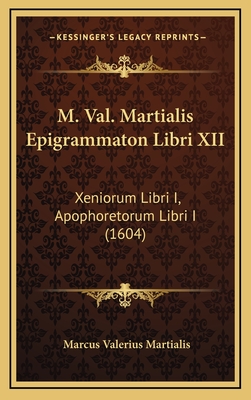 M. Val. Martialis Epigrammaton Libri XII: Xeniorum Libri I, Apophoretorum Libri I (1604) - Martialis, Marcus Valerius