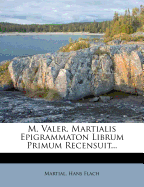 M. Valer. Martialis Epigrammaton Librum Primum Recensuit...