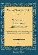 M. Vitruvii Pollionis Architectura, Vol. 1: Textu Ex Recensione Codicum Emendato Cum Exercitationibus Notisque Novissimis; P. I (Classic Reprint)