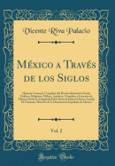 M?xico a Trav?s de Los Siglos, Vol. 2: Historia General Y Completa del Desenvolvimiento Social, Pol?tico, Religioso, Militar, Art?stico, Cient?fico Y Literario de M?xico Desde La Antig?edad Ms Remota Hasta La ?poca Actual; El Vireinato, Historia