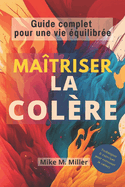 Matriser la colre: Guide complet pour une vie quilibre