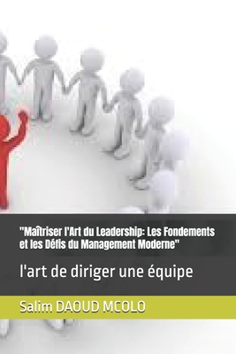 "Matriser l'Art du Leadership: Les Fondements et les Dfis du Management Moderne" l'art de diriger une quipe - Daoud McOlo, Salim