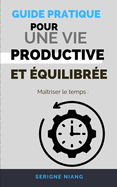 Matriser le temps: Guide pratique pour une vie productive et quilibre