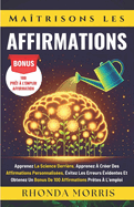 Matrisons Les Affirmations: Apprenez La Science Derrire, Apprenez  Crer Des Affirmations Personnalises, vitez Les Erreurs videntes Et Obtenez Un Bonus De 100 Affirmations Prtes  L'emploi.