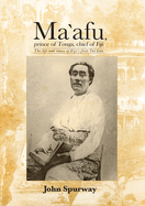 Ma`afu, prince of Tonga, chief of Fiji: The life and times of Fiji's first Tui Lau