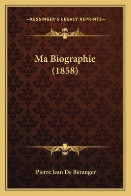 Ma Biographie (1858) - De Beranger, Pierre Jean