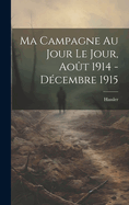 Ma Campagne au Jour le Jour, Aot 1914 - Dcembre 1915