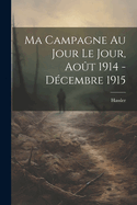 Ma Campagne au Jour le Jour, Aot 1914 - Dcembre 1915