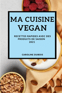 Ma Cuisine Vegan 2021 (Vegan Recipes 2021 French Edition): Recettes Rapides Avec Des Produits de Saison