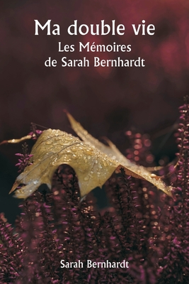 Ma double vie Les M?moires de Sarah Bernhardt - Bernhardt, Sarah