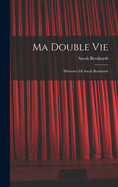 Ma Double Vie: M?moires de Sarah Bernhardt