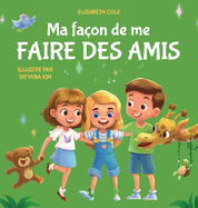 Ma faon de me faire des amis: Un livre pour enfants sur l'amiti, le partage, la gentillesse et les motions sociales (les sentiments des enfants)