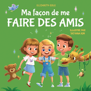 Ma fa?on de me faire des amis: Un livre pour enfants sur l'amiti?, le partage, la gentillesse et les ?motions sociales (les sentiments des enfants)