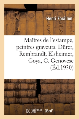 Ma?tres de l'Estampe, Peintres Graveurs. D?rer, Rembrandt, Elsheimer, Goya, Castiglione Genovese: Daumier, Manet, Images Anglaises, Nouveau Monde, Zorn, Visionnaires Et Magiciens - Focillon, Henri