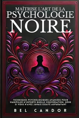 Ma?trise l'Art de la Psychologie Noire: Techniques psychologiques avanc?es pour manipuler n'importe quelle conversation, m?me si vous n'avez jamais essay? auparavant - Candor, Bel