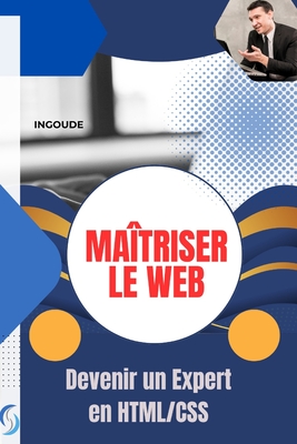 Ma?triser le Web: Devenir un Expert en HTML/CSS: Bonnes Pratiques, Optimisations et Techniques Avanc?es pour Cr?er des Sites Performants - Kds Select