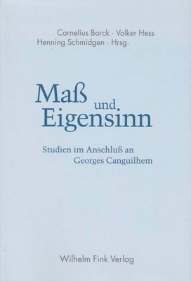 Ma? Und Eigensinn: Studien Im Anschlu? an Georges Canguilhem - Hess, Volker (Editor), and Borck, Cornelius (Editor), and Schmidgen, Henning (Editor)