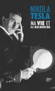 Ma Vie Et Ma Recherche, l'Autobiographie de Nikola Tesla: Avec Une Galerie de Rares Photographies