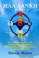 Maa Aankh Vol. II: Discovering the Power of I Am Using the Shamanic Principles of Ancient Egypt for Self-Empowerment and Personal Development