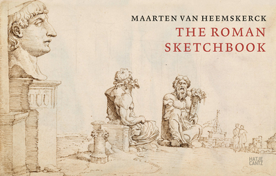 Maarten van Heemskerck: The Roman Sketchbook - Bartsch, Tatjana (Editor), and Melzer, Christien (Editor)