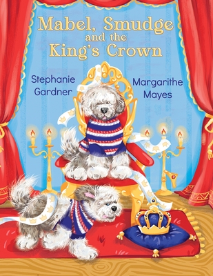 Mabel, Smudge and the King's Crown: A Mabel and Smudge Adventure - Gardner, Stephanie, and Mayes, Margarithe