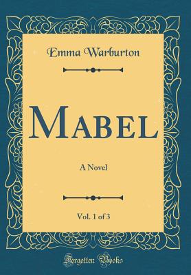 Mabel, Vol. 1 of 3: A Novel (Classic Reprint) - Warburton, Emma