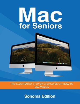 Mac for Seniors - Sonoma Edition: The illustrated, Step-by-step guide on how to use MacOS - Wilson, Kevin
